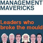 Management Mavericks - Leaders Who Broke The Mould