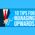 Ten Tips for Managing Upwards